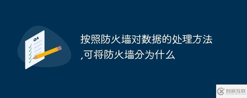 按照防火墻對(duì)數(shù)據(jù)的處理方法可將防火墻分為什么