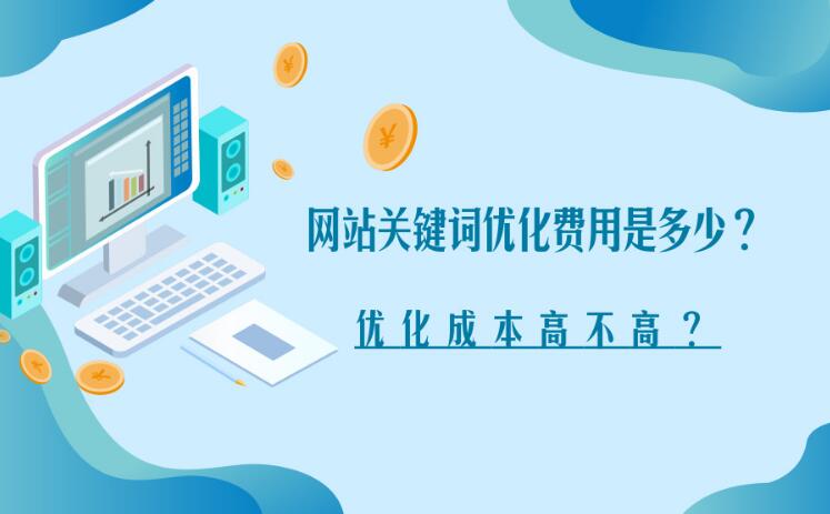 網(wǎng)站關(guān)鍵詞優(yōu)化收費(fèi)標(biāo)注有哪些？優(yōu)化成本高嗎