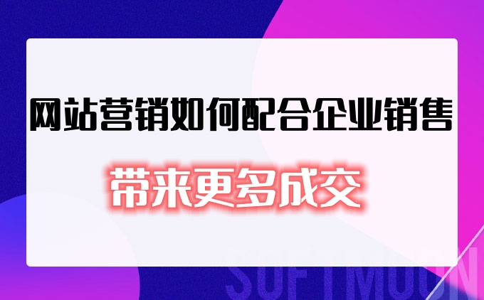 網(wǎng)站營(yíng)銷如何配合企業(yè)銷售帶來(lái)更多成交